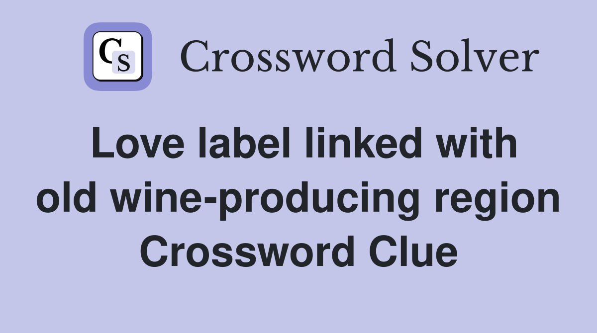 Love label linked with old wine-producing region Crossword Clue