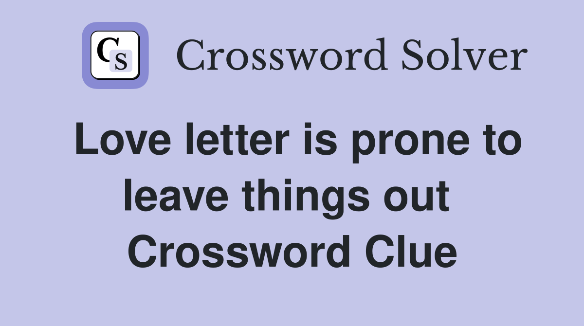 Love letter is prone to leave things out  Crossword Clue