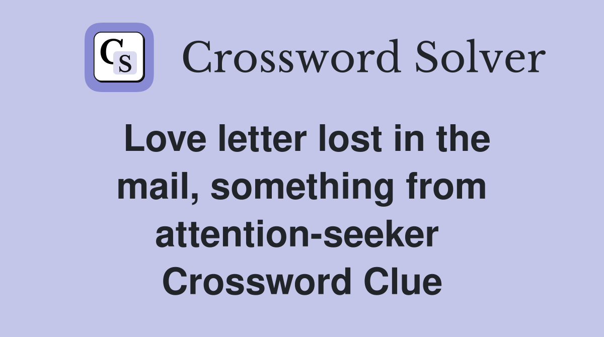 Love letter lost in the mail, something from attention-seeker  Crossword Clue