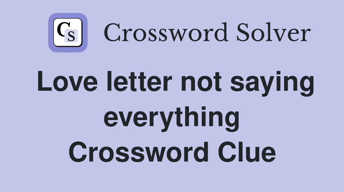 Love letter not saying everything Crossword Clue
