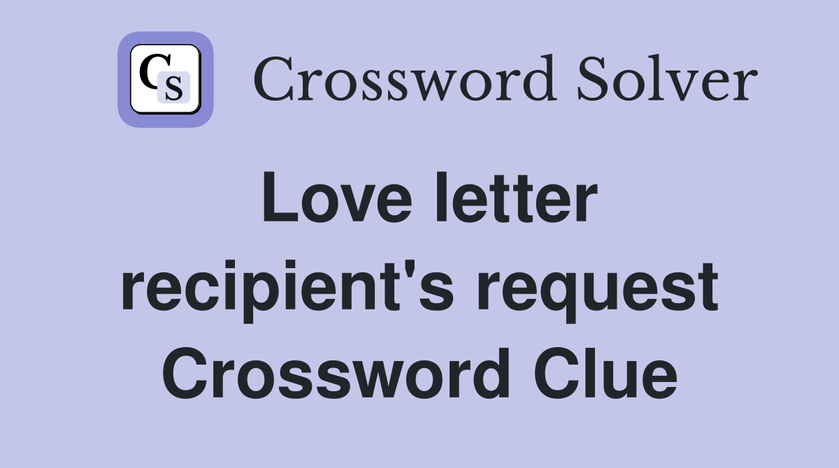 Love letter recipient's request Crossword Clue