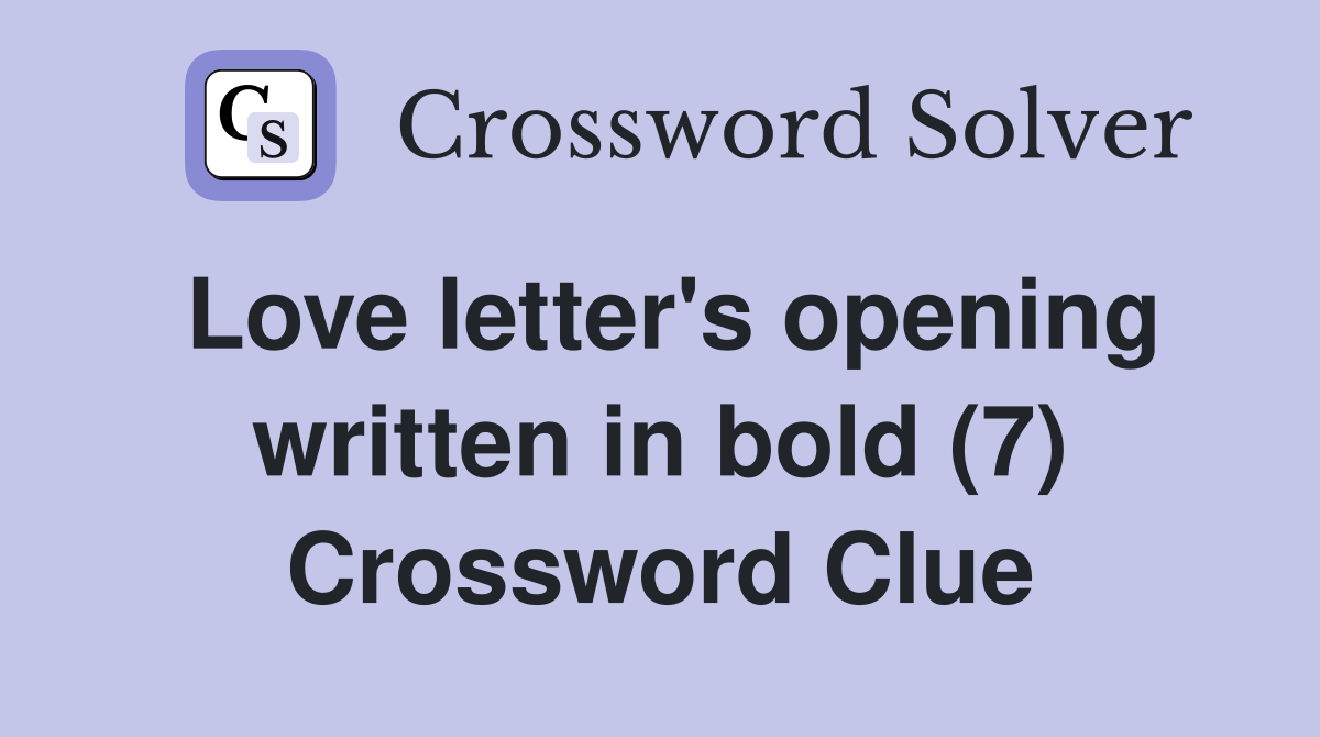 Love letter's opening written in bold (7) Crossword Clue