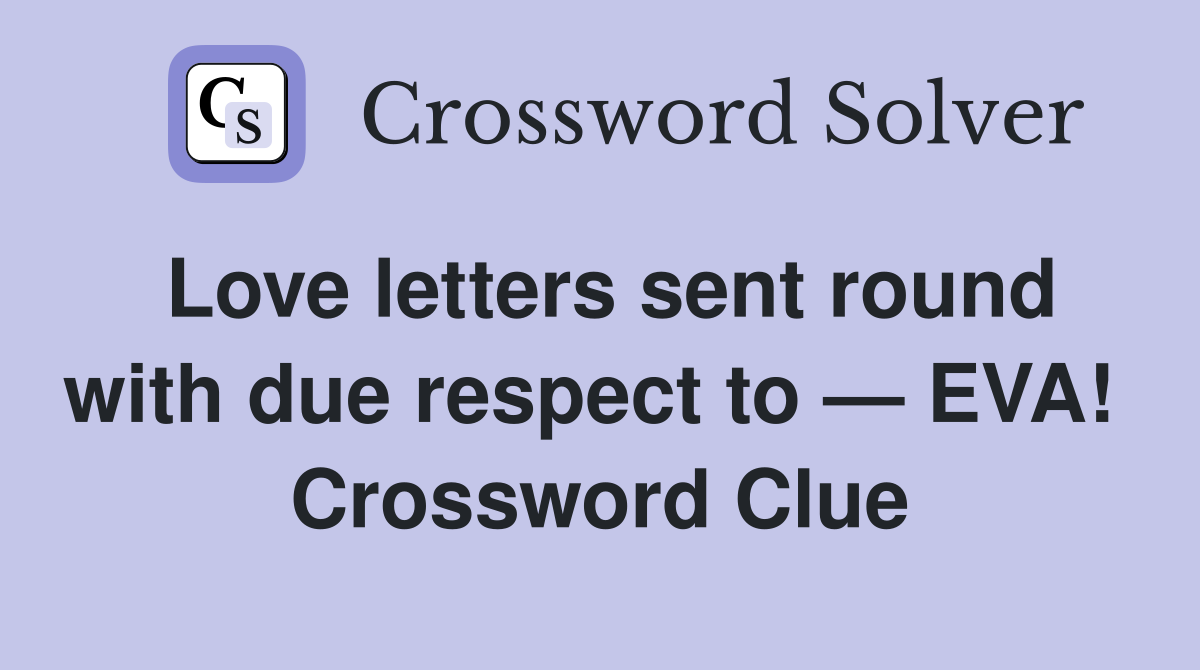 Love letters sent round with due respect to — EVA!  Crossword Clue