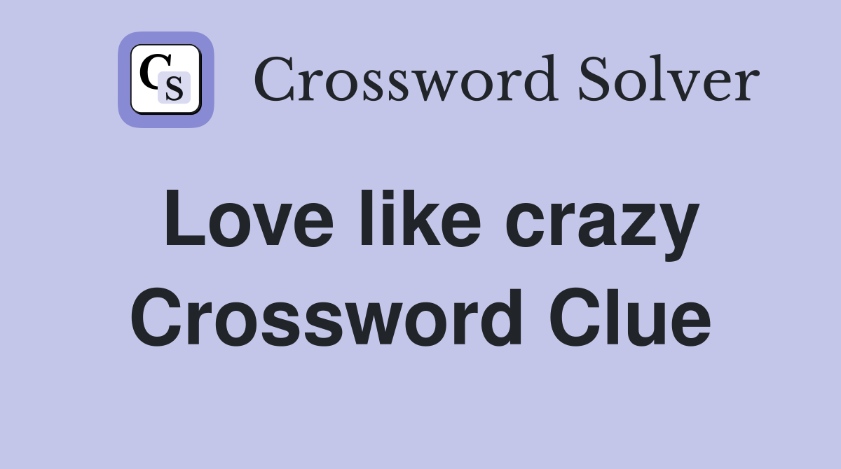 Love like crazy Crossword Clue