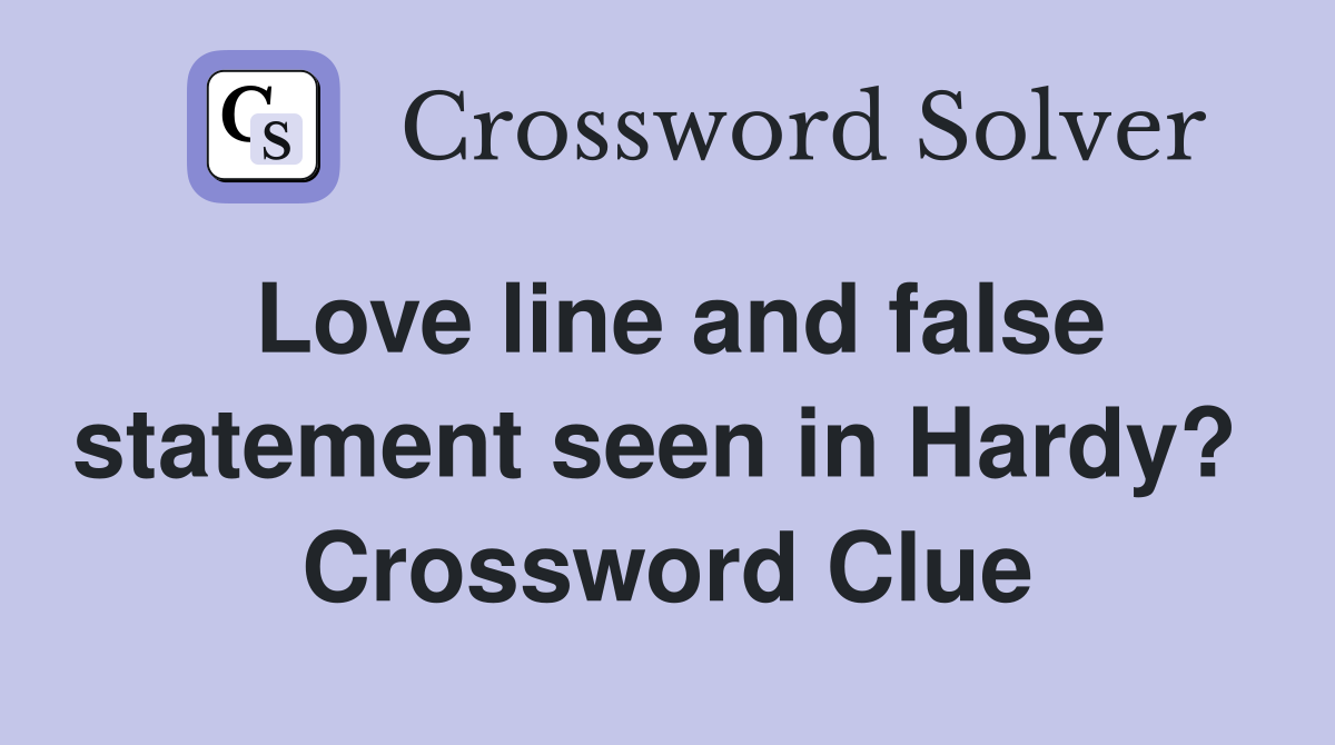 Love line and false statement seen in Hardy?  Crossword Clue