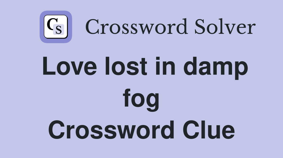 Love lost in damp fog Crossword Clue