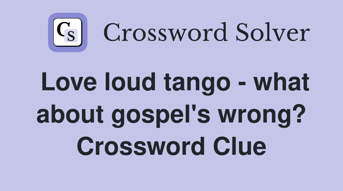 Love loud tango - what about gospel's wrong? Crossword Clue