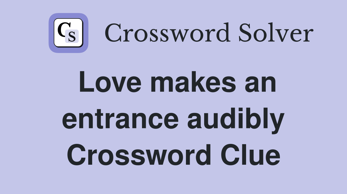 Love makes an entrance audibly Crossword Clue