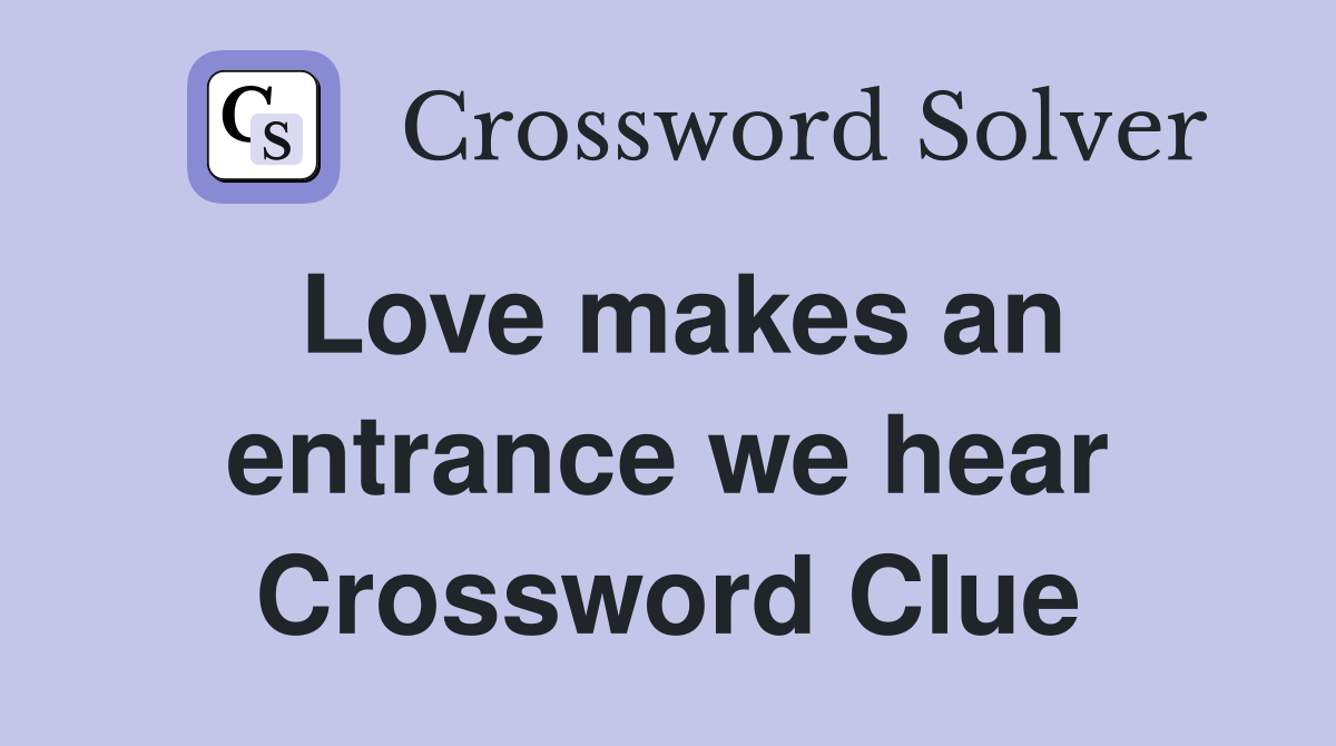 Love makes an entrance we hear Crossword Clue