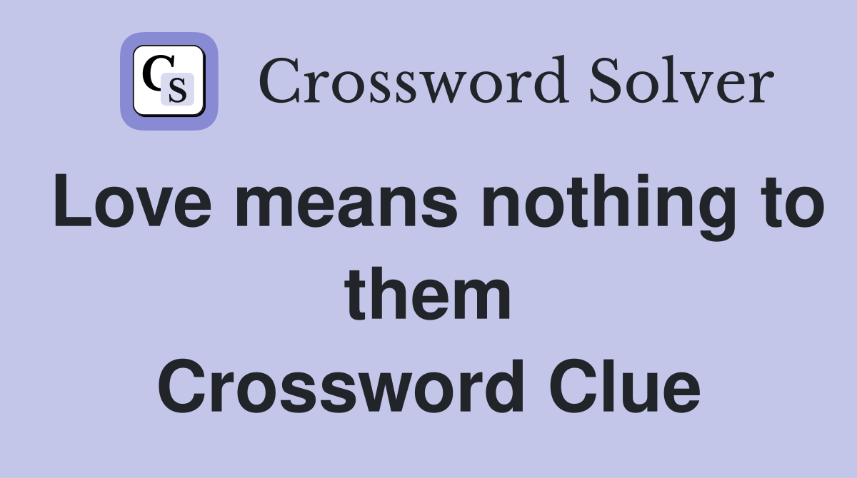 Love means nothing to them Crossword Clue