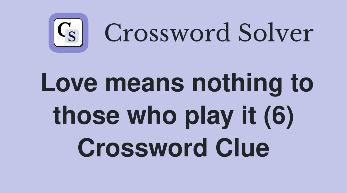 Love means nothing to those who play it (6) Crossword Clue