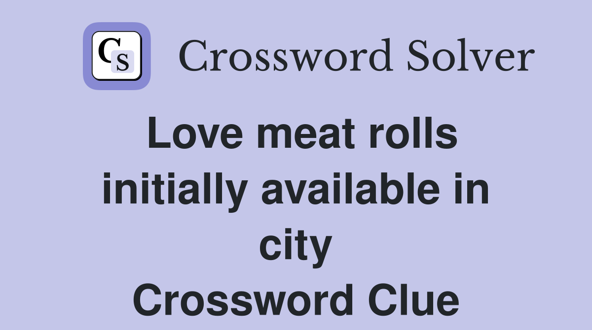 Love meat rolls initially available in city Crossword Clue