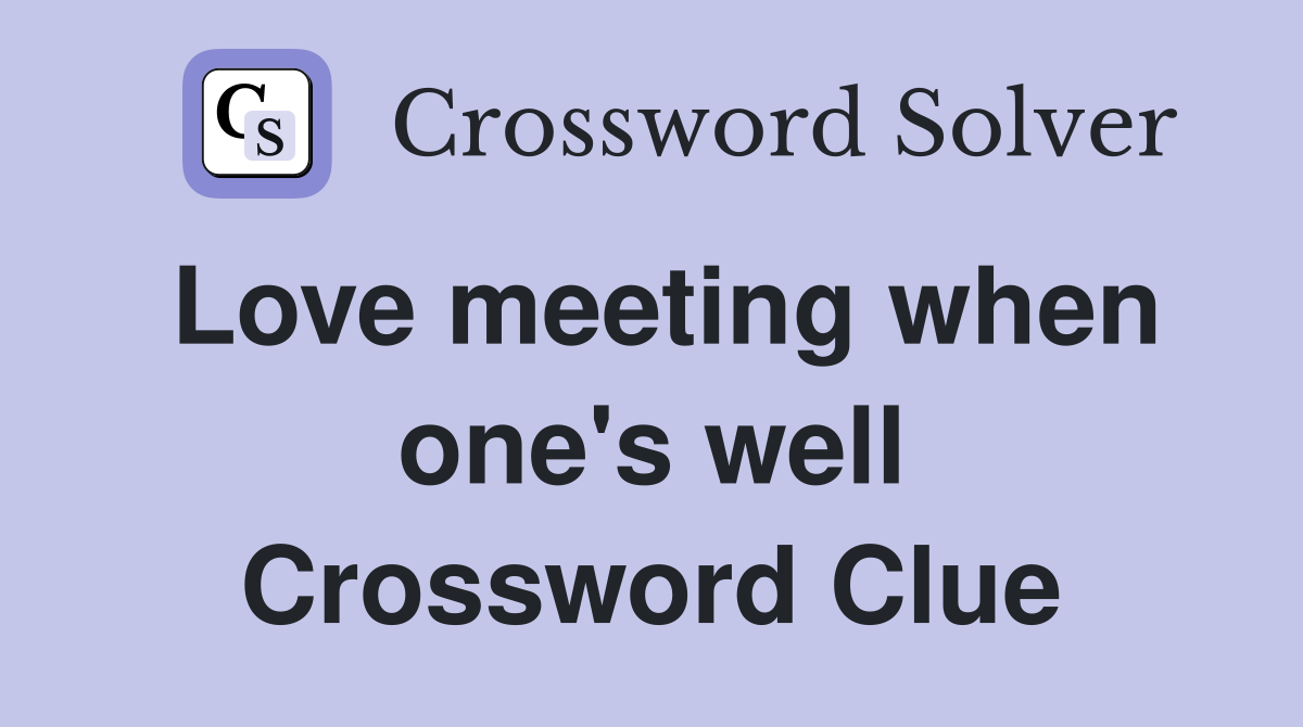 Love meeting when one's well Crossword Clue