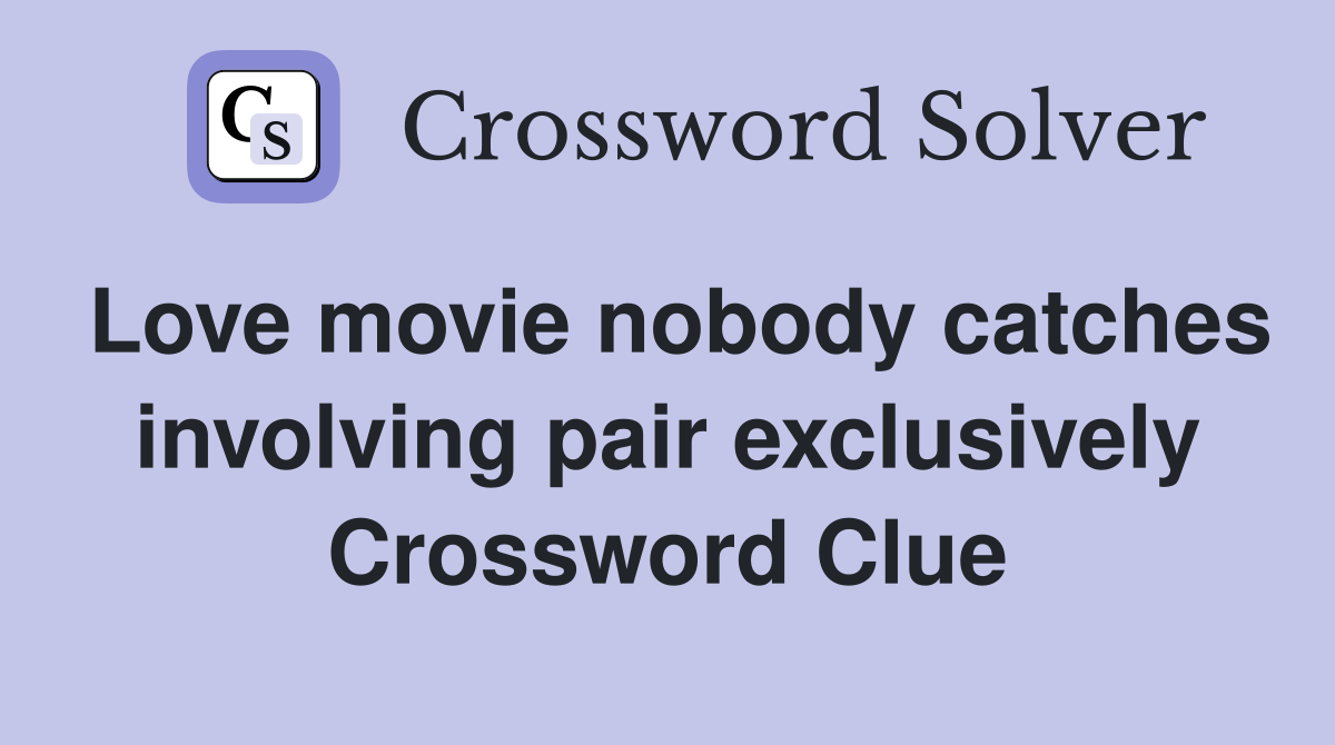 Love movie nobody catches involving pair exclusively Crossword Clue