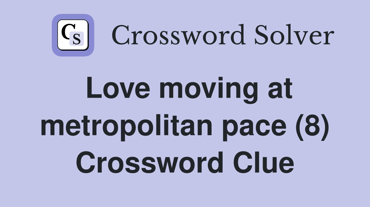 Love moving at metropolitan pace (8) Crossword Clue
