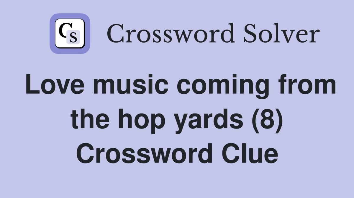 Love music coming from the hop yards (8) Crossword Clue
