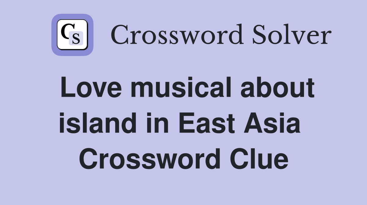 Love musical about island in East Asia  Crossword Clue