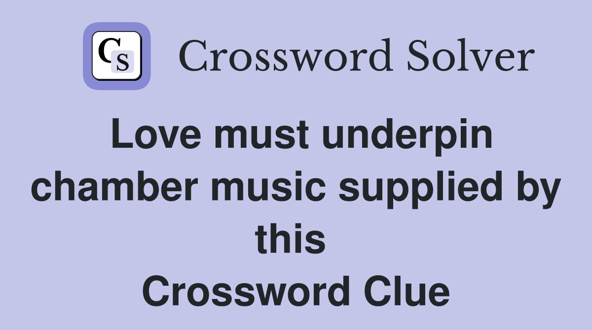 Love must underpin chamber music supplied by this  Crossword Clue