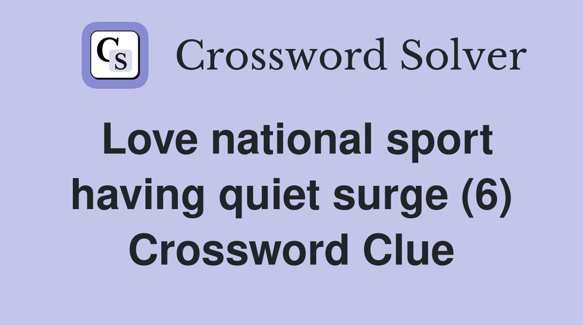 Love national sport having quiet surge (6) Crossword Clue