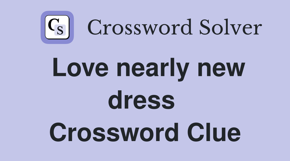 Love nearly new dress  Crossword Clue