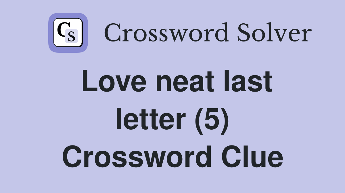 Love neat last letter (5) Crossword Clue
