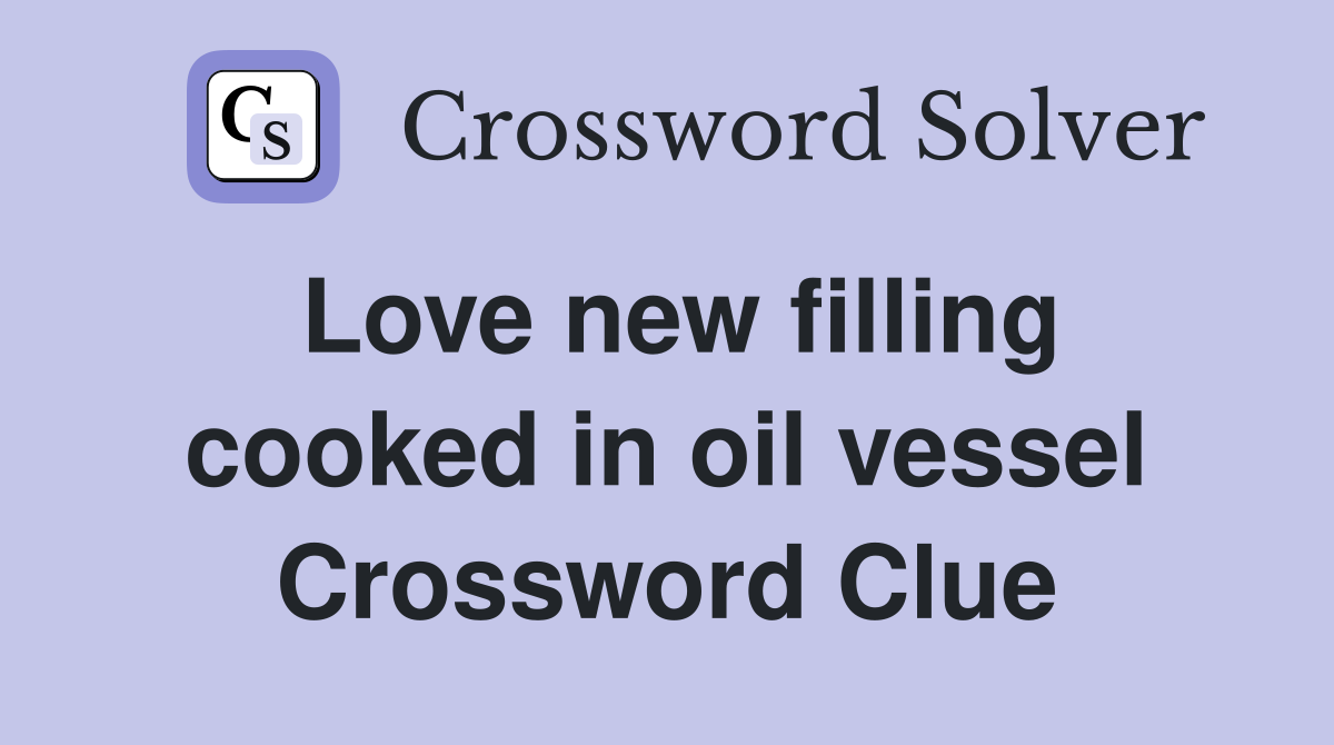 Love new filling cooked in oil vessel Crossword Clue