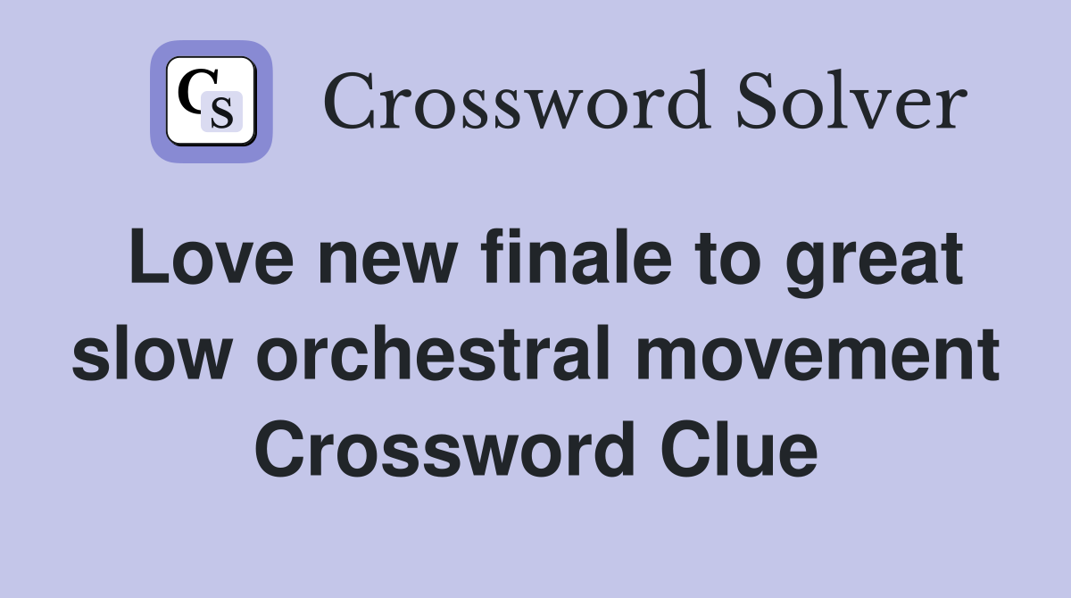 Love new finale to great slow orchestral movement Crossword Clue