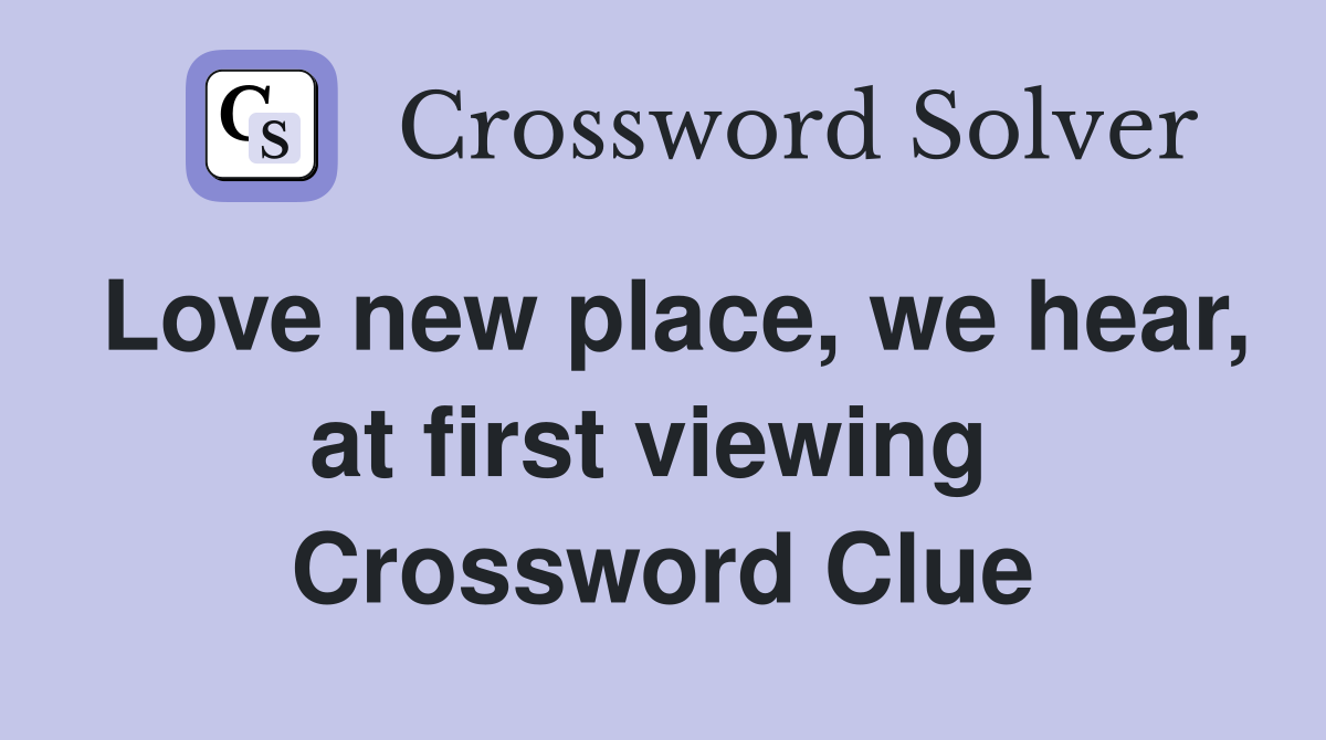 Love new place, we hear, at first viewing  Crossword Clue