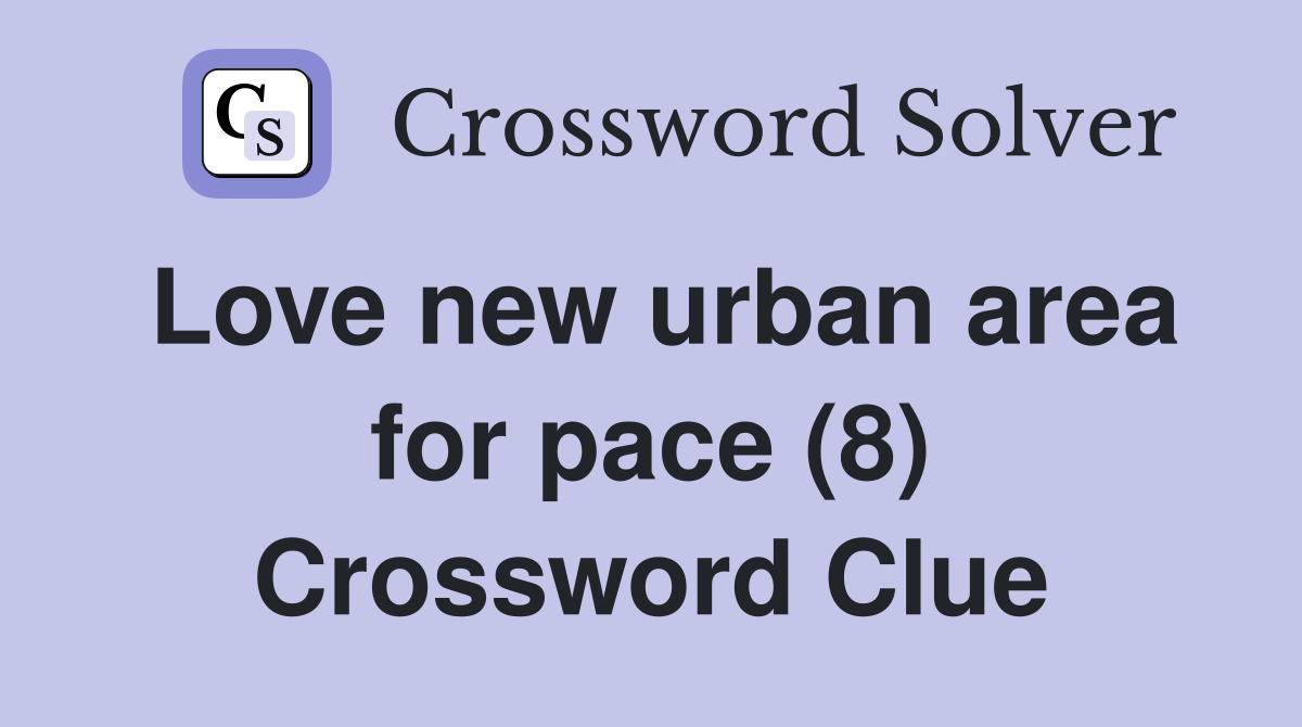 Love new urban area for pace (8) Crossword Clue