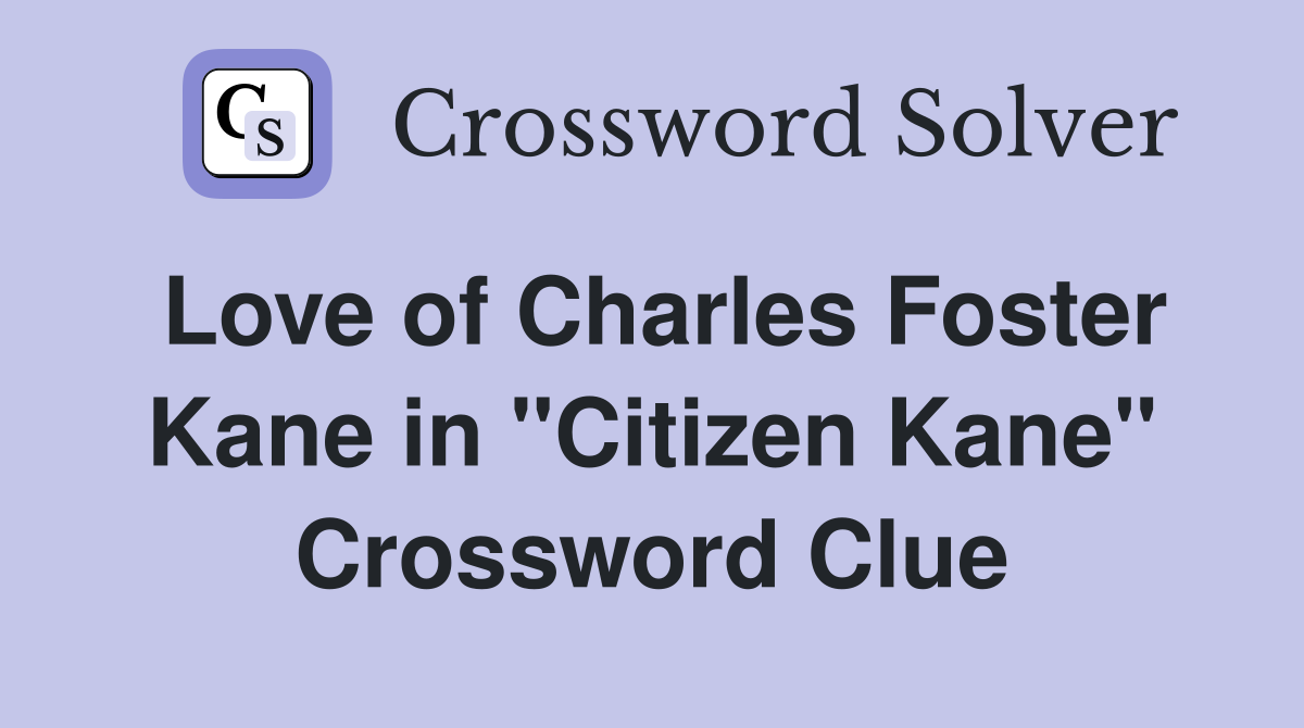Love of Charles Foster Kane in "Citizen Kane" Crossword Clue