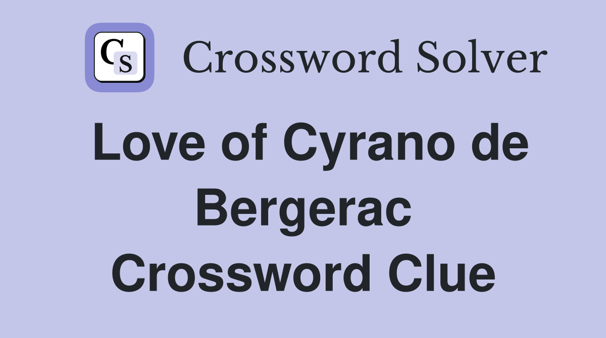 Love of Cyrano de Bergerac Crossword Clue