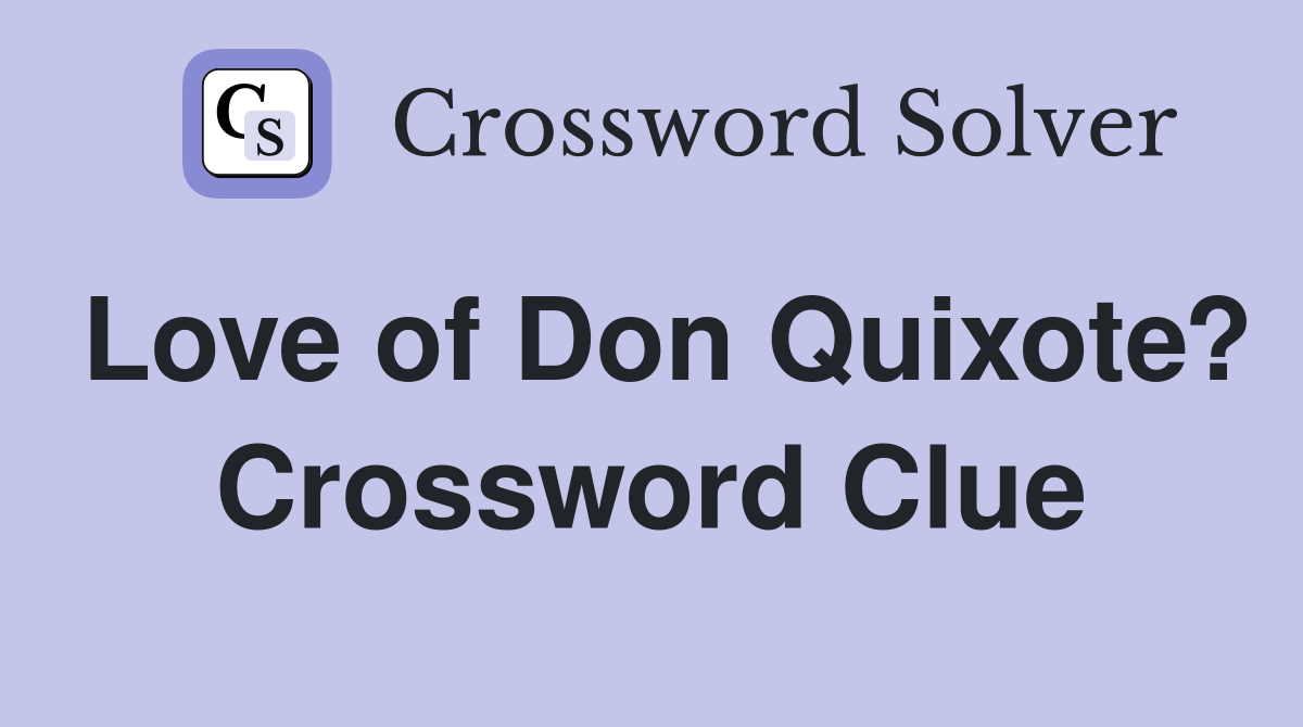 Love of Don Quixote? Crossword Clue