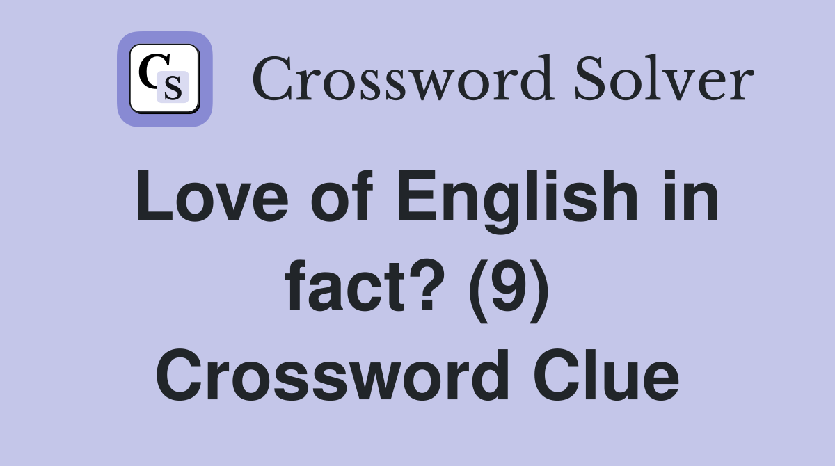 Love of English in fact? (9) Crossword Clue