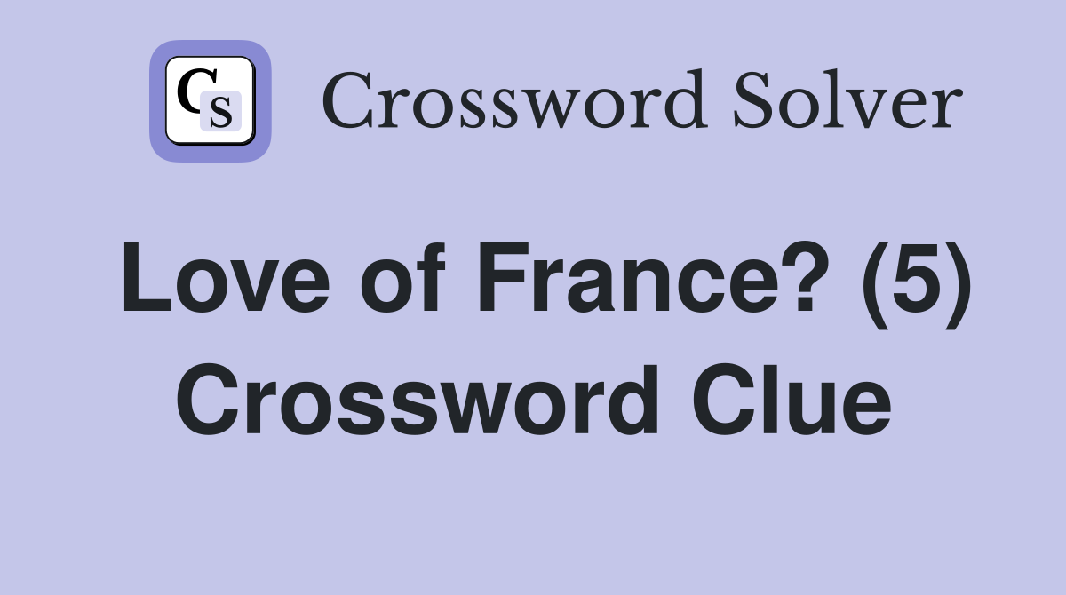 Love of France? (5) Crossword Clue