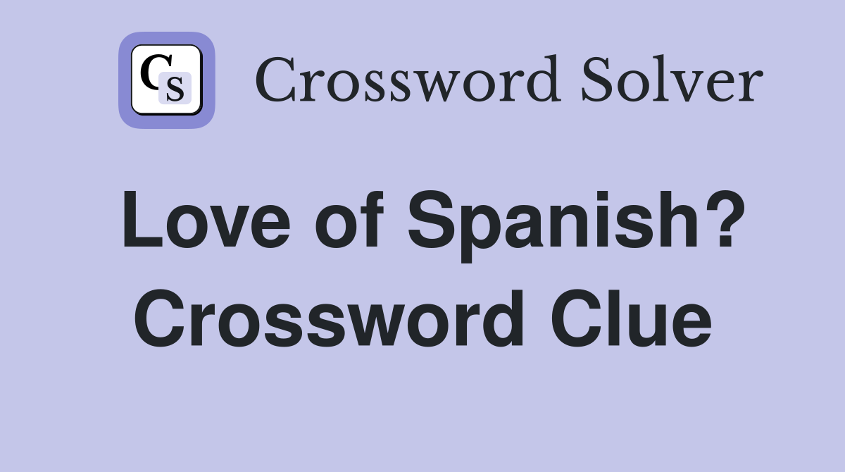 Love of Spanish? Crossword Clue