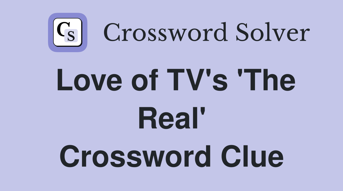 Love of TV's 'The Real' Crossword Clue