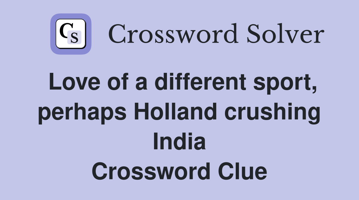 Love of a different sport, perhaps Holland crushing India Crossword Clue
