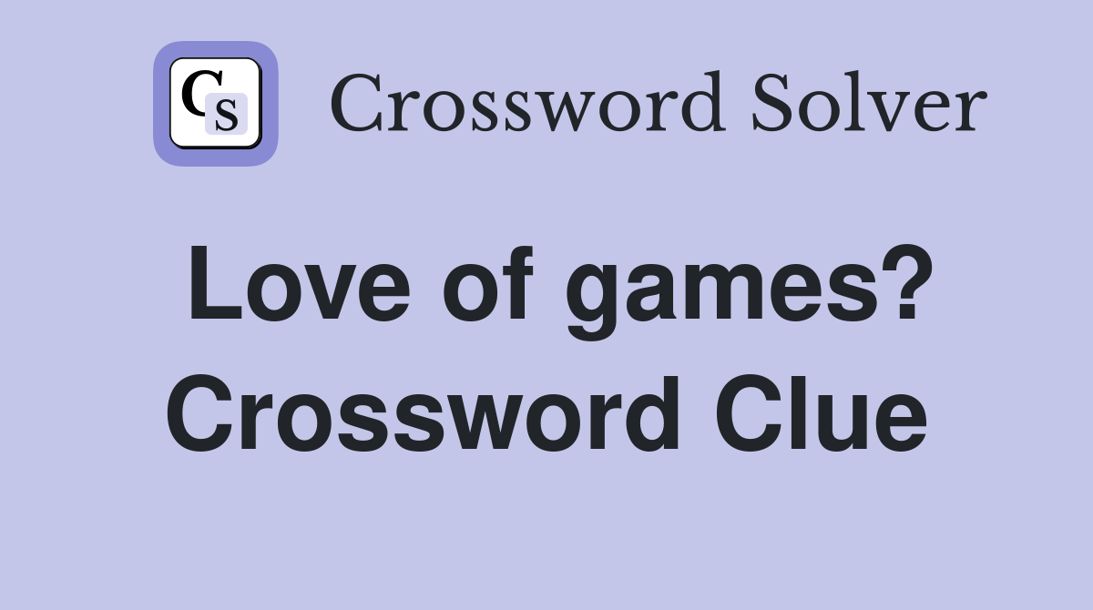Love of games? Crossword Clue