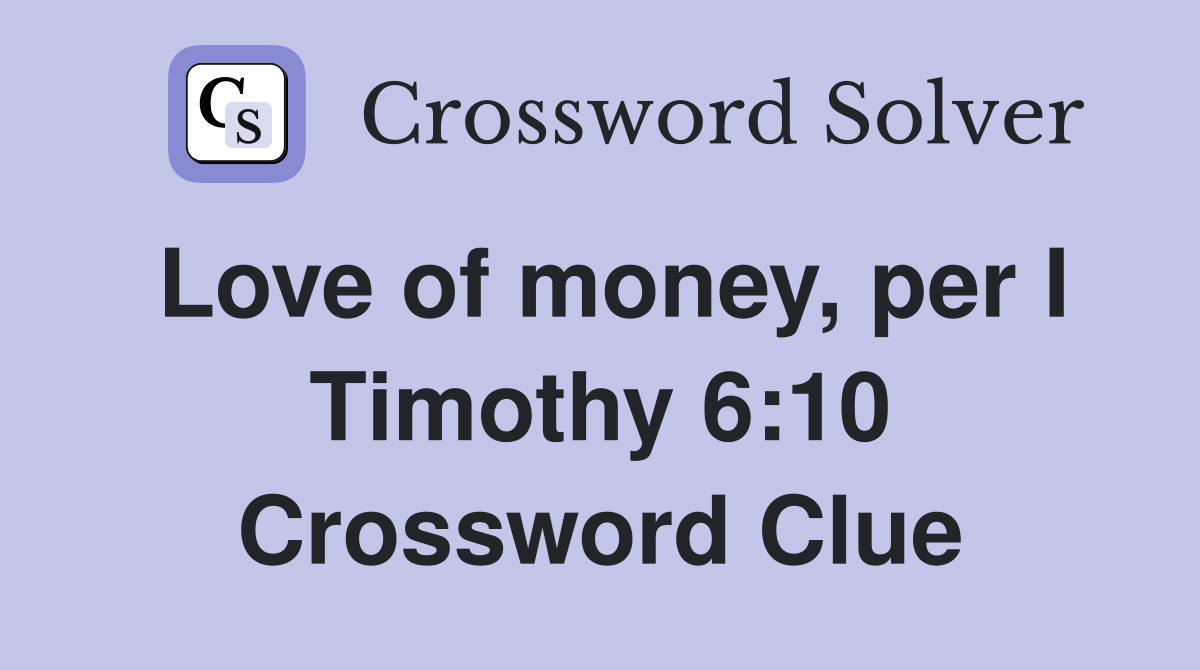 Love of money, per I Timothy 6:10 Crossword Clue