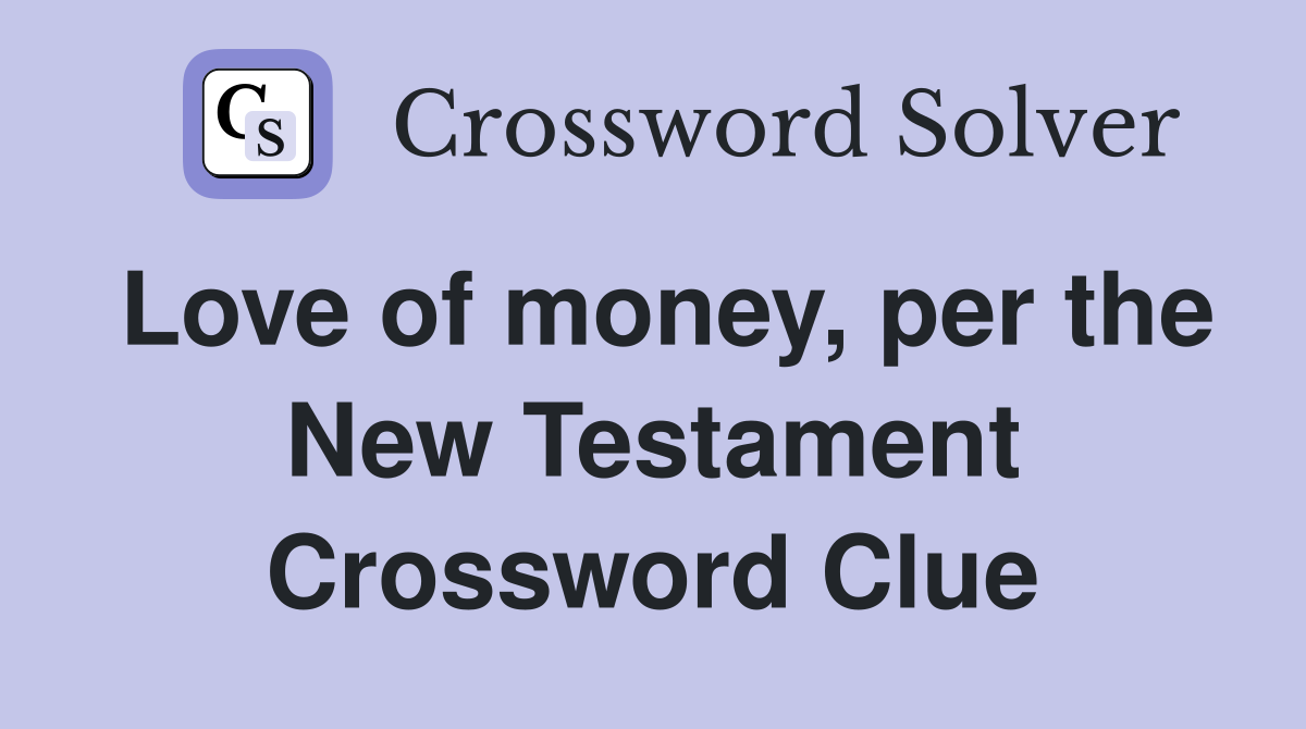 Love of money, per the New Testament Crossword Clue