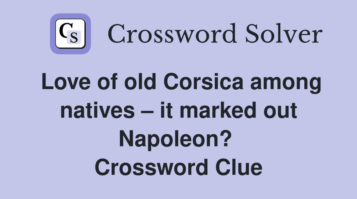 Love of old Corsica among natives – it marked out Napoleon?  Crossword Clue