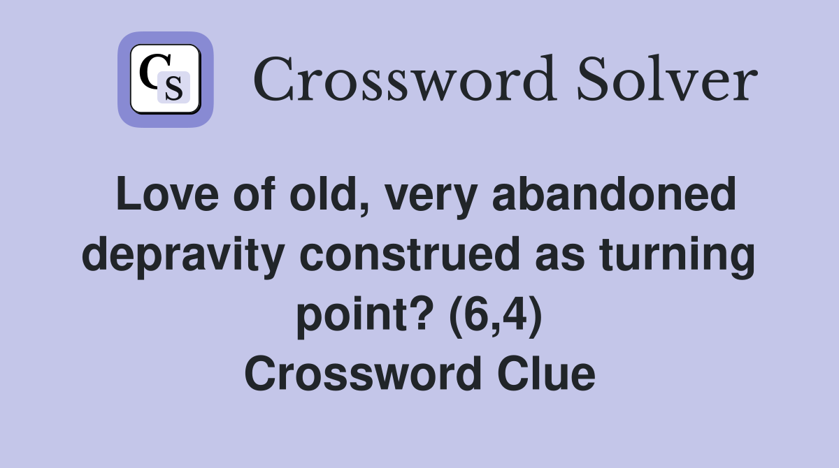 Love of old, very abandoned depravity construed as turning point? (6,4) Crossword Clue