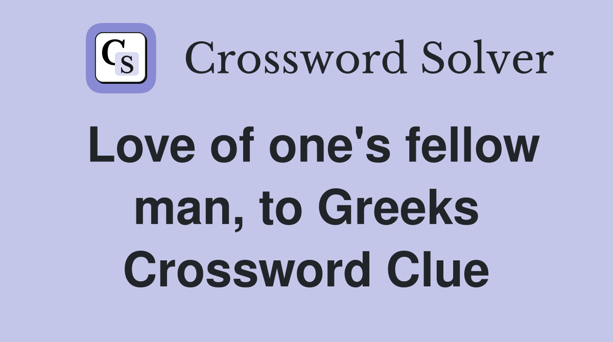 Love of one's fellow man, to Greeks Crossword Clue