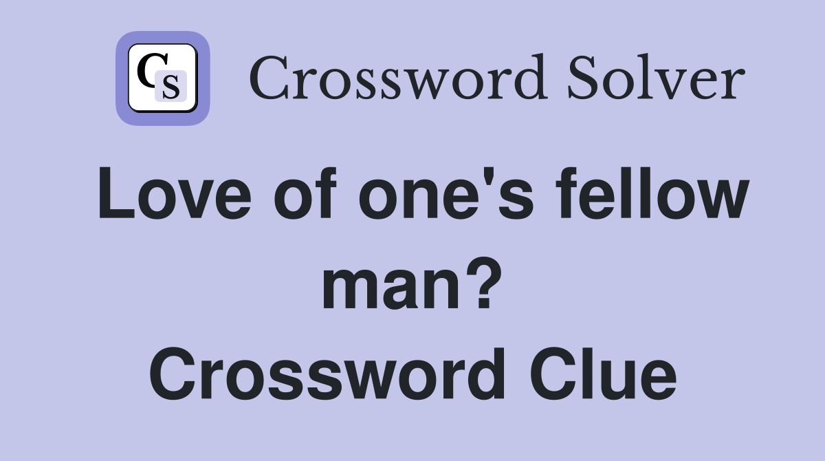 Love of one's fellow man? Crossword Clue