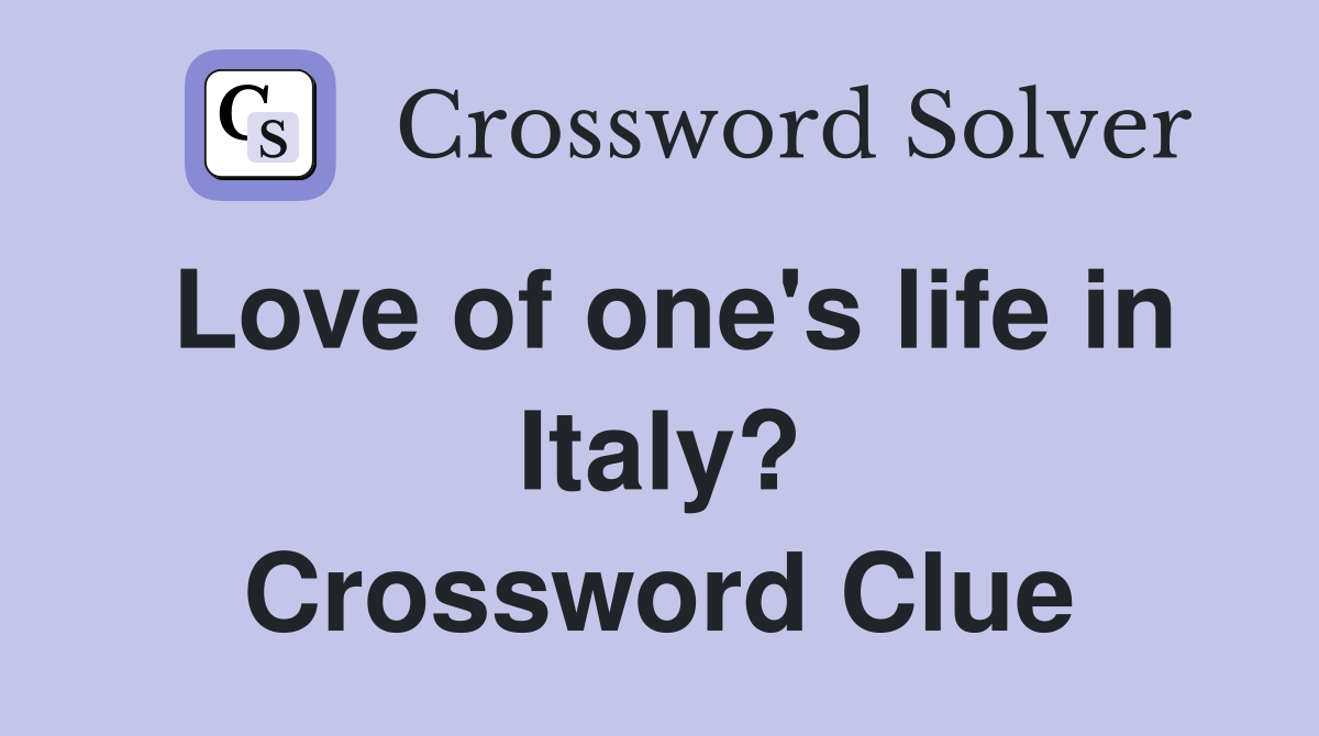 Love of one's life in Italy? Crossword Clue