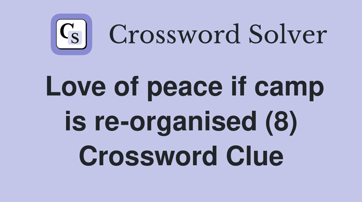 Love of peace if camp is re-organised (8) Crossword Clue
