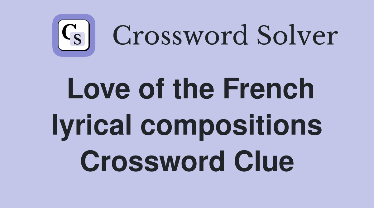 Love of the French lyrical compositions Crossword Clue