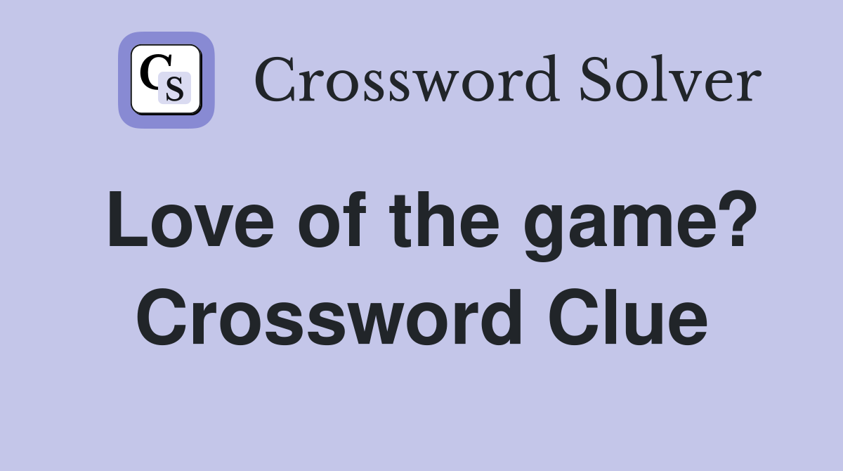 Love of the game? Crossword Clue