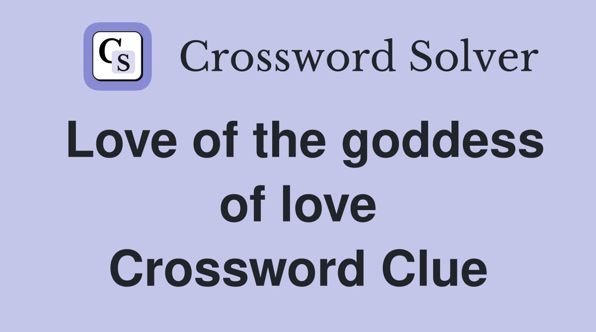Love of the goddess of love Crossword Clue