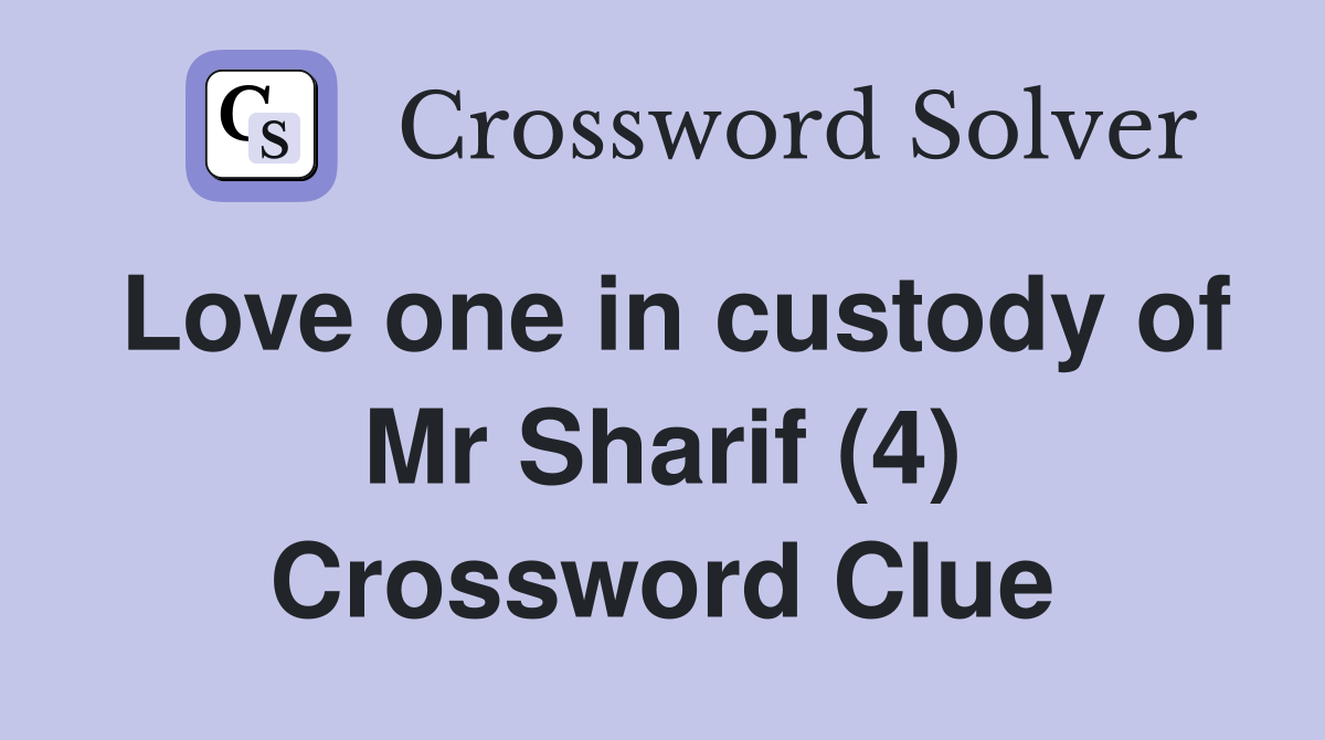 Love one in custody of Mr Sharif (4) Crossword Clue